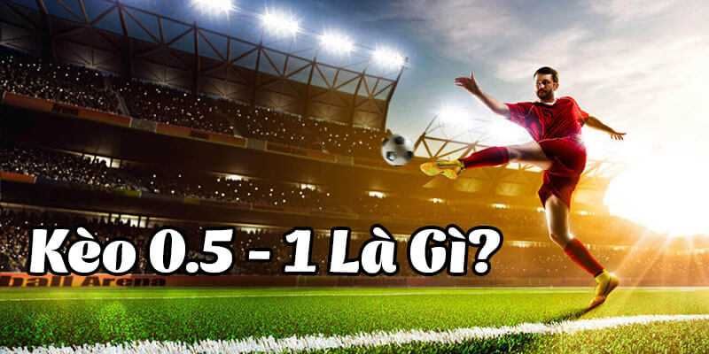 kèo 0.5/1 là gì? cùng da88 tìm hiểu