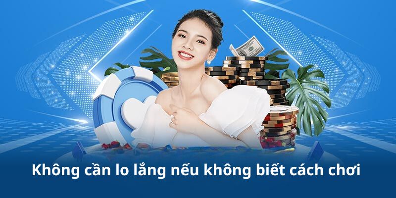 Không cần lo lắng nếu không biết cách chơi