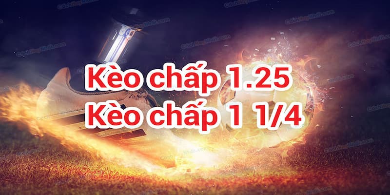 Kèo chấp 1 1/4 là bao nhiêu?