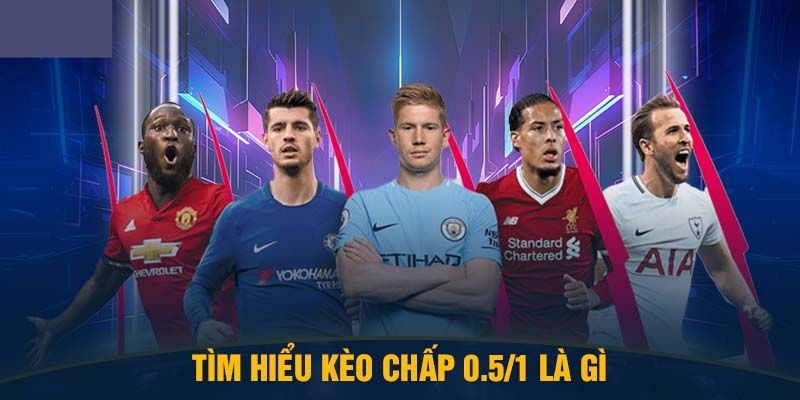 Khái niệm kèo chấp 0.5/1 là gì trong cá cược