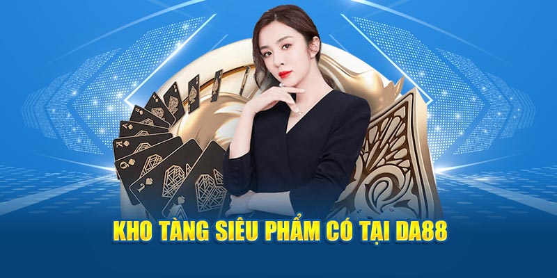 Kho tàng siêu phẩm có tại DA88