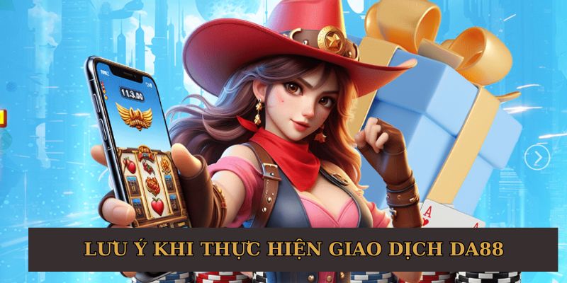 Ba lưu ý cần đọc kĩ trước khi thực hiện rút tiền Da88