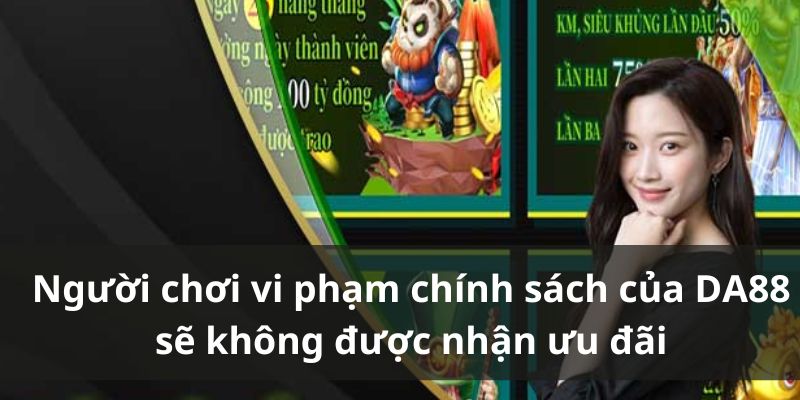 Người chơi vi phạm chính sách DA88 sẽ không được nhận ưu đãi