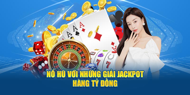 Nổ hũ với những giải jackpot hàng tỷ đồng