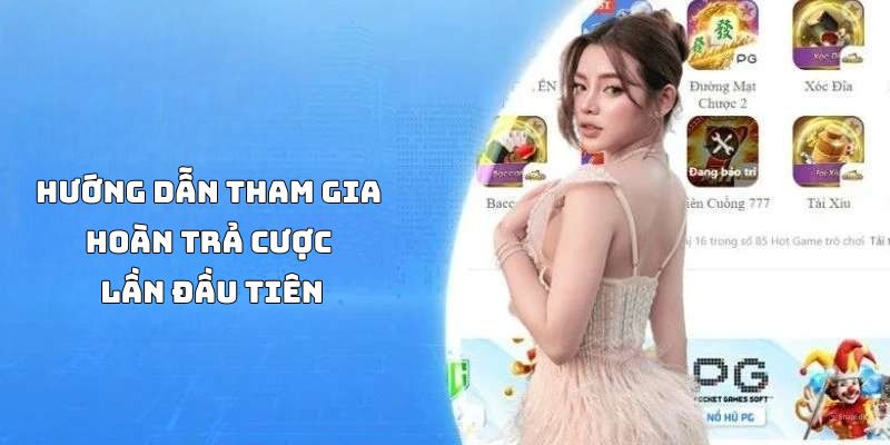 Hướng dẫn tham gia các bước hoàn trả cược lần đầu tiên