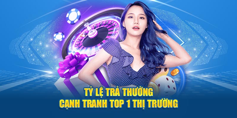 Tỷ lệ trả thưởng cạnh tranh top 1 thị trường cá độ